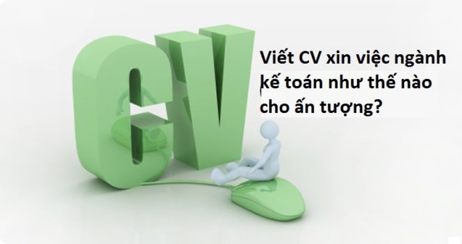 Cách viết CV ấn tượng khi tìm việc làm nhân viên kế toán